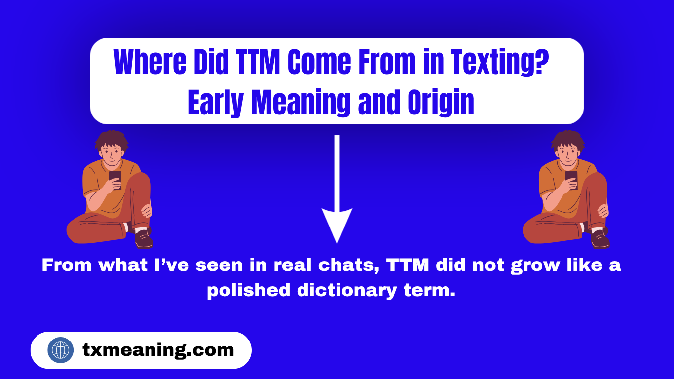 Where Did TTM Come From in Texting? Early Meaning and Origin What Does TTM Mean in Text